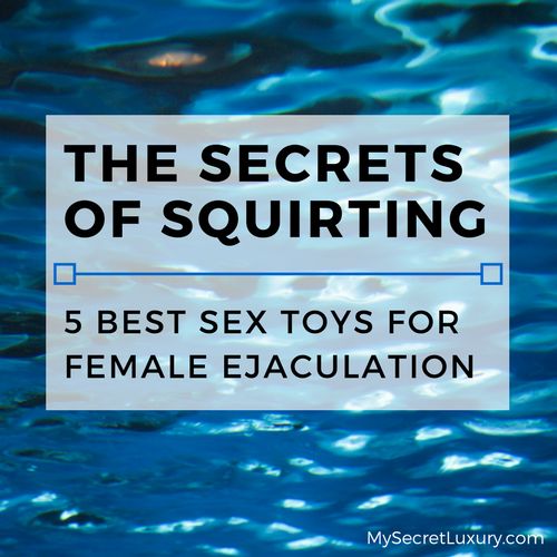 The Secrets Of Squirting: The 5 Best Sex Toys For Female Ejaculation 2024